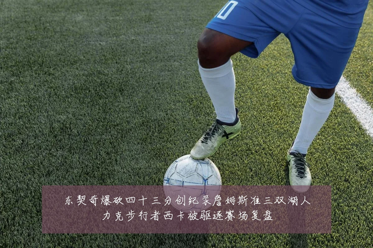 东契奇爆砍四十三分创纪录詹姆斯准三双湖人力克步行者西卡被驱逐赛场复盘